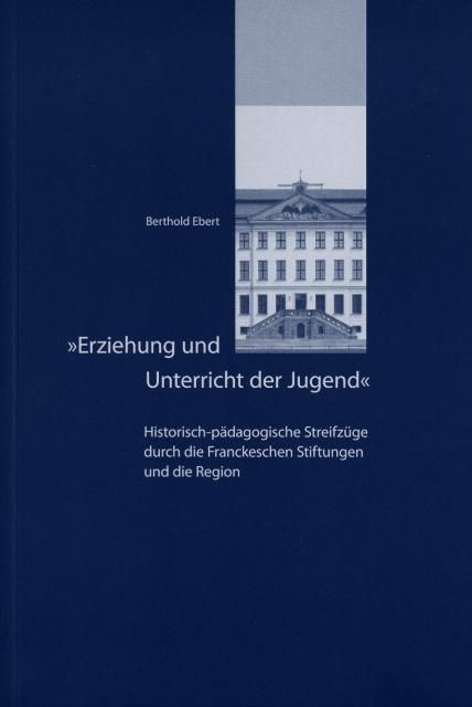 Coverabbildung der Publikation von Berthold Ebert "Erziehung und Unterricht der Jugnde". Historisch-pädagogische Streifzüge durch die Franckeschen Stiftungen und die Region