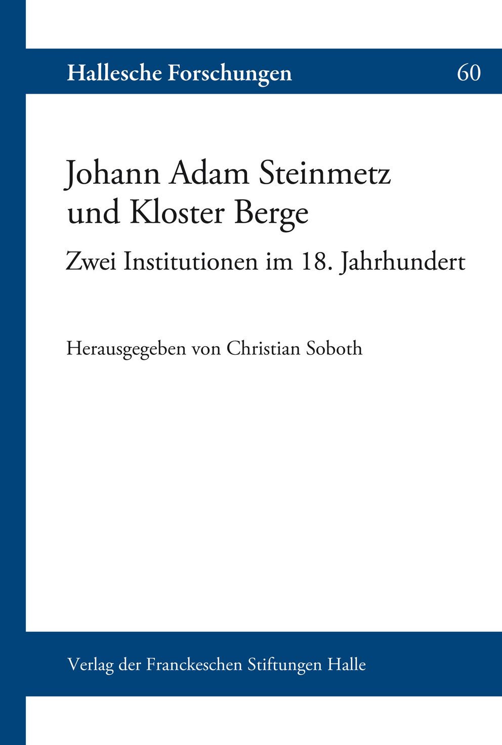 Coverabbildung der Halleschen Forschungen Band 60 Johann Adam Steinmetz und Kloster Berge